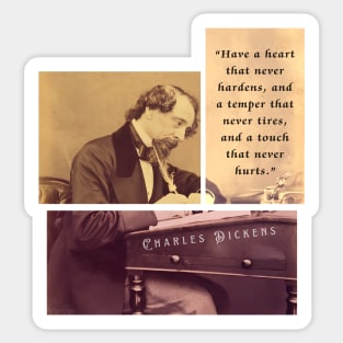 Charles Dickens portrait and quote: Have a heart that never hardens, and a temper that never tires, and a touch that never hurts. Sticker